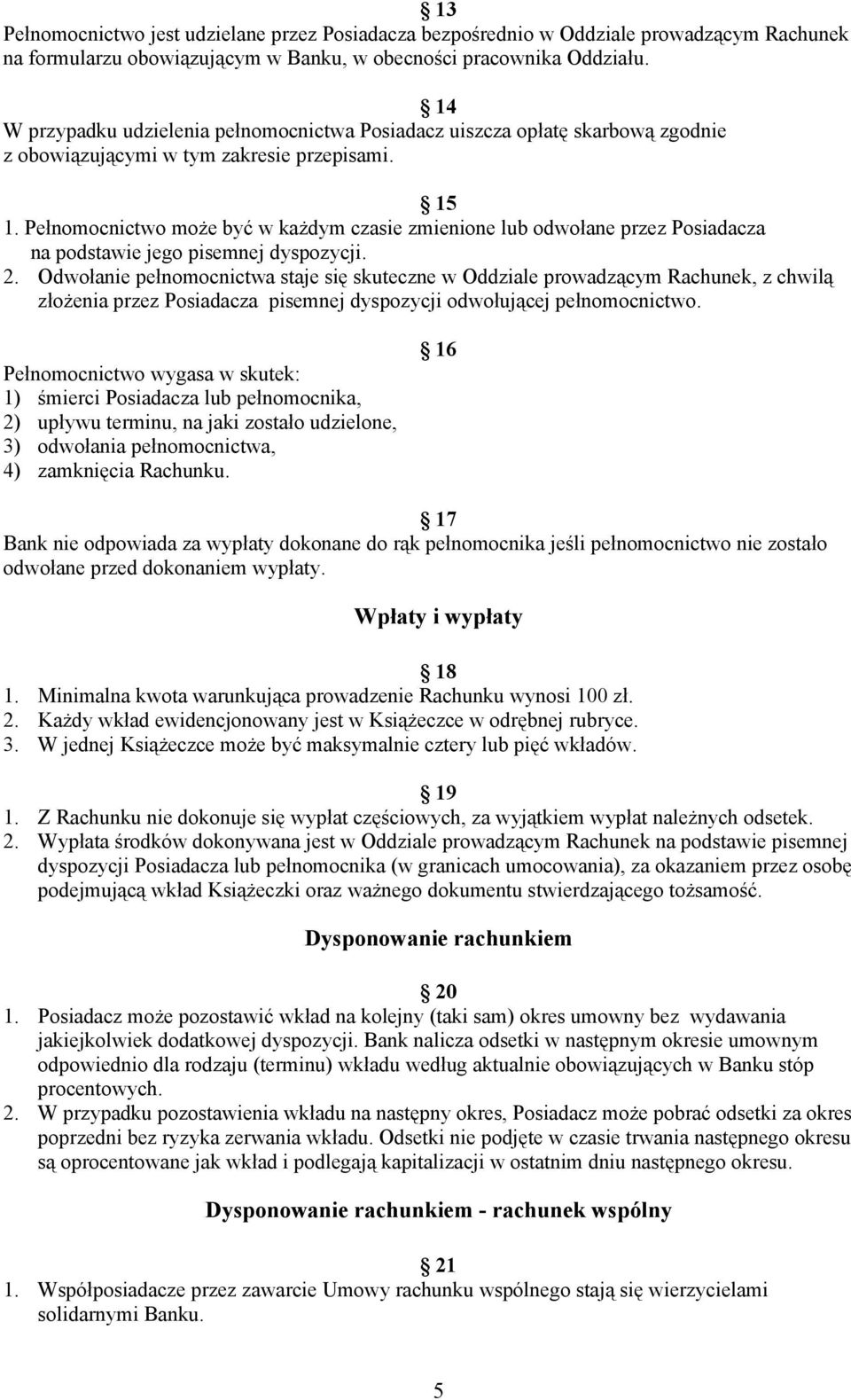 Pełnomocnictwo może być w każdym czasie zmienione lub odwołane przez Posiadacza na podstawie jego pisemnej dyspozycji. 2.