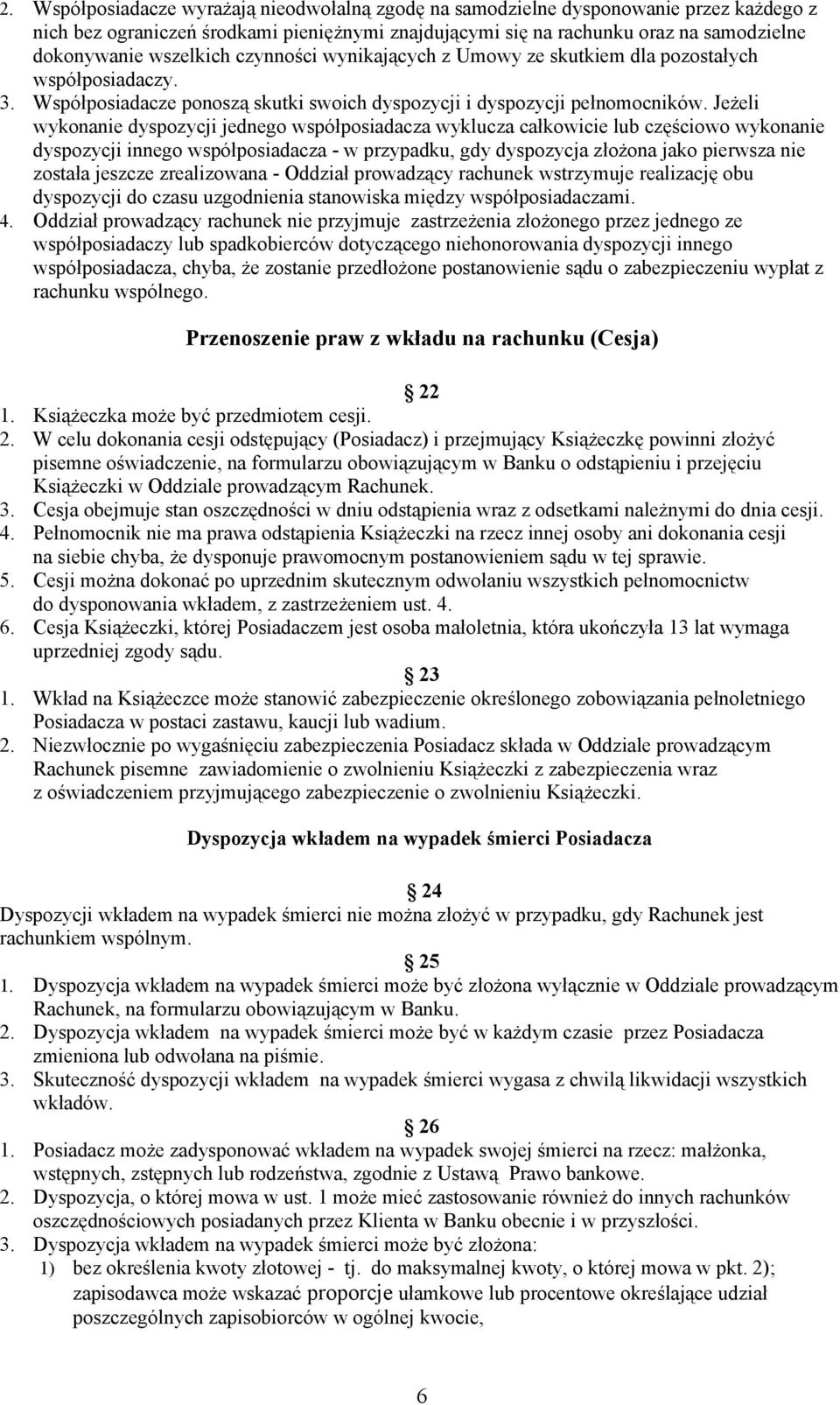 Jeżeli wykonanie dyspozycji jednego współposiadacza wyklucza całkowicie lub częściowo wykonanie dyspozycji innego współposiadacza - w przypadku, gdy dyspozycja złożona jako pierwsza nie została