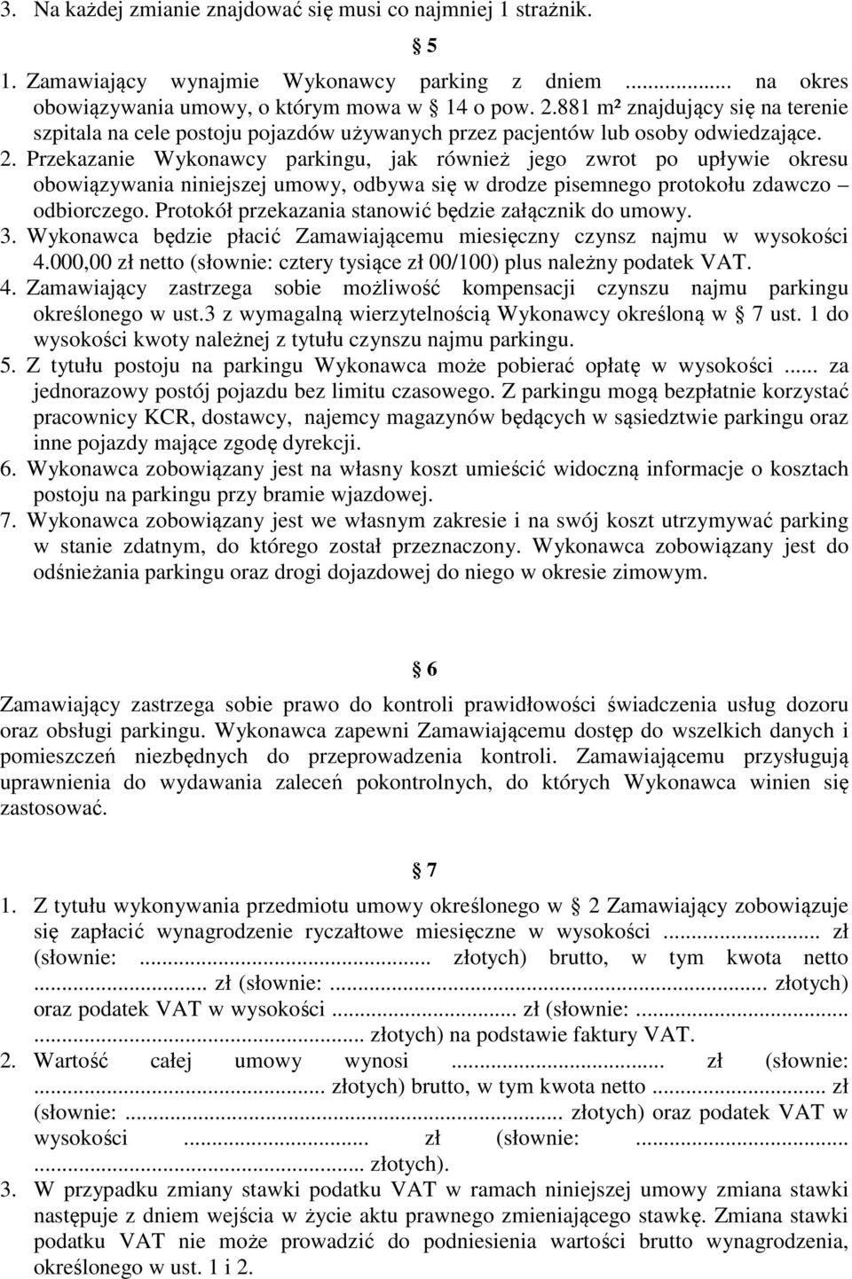 rzekazanie Wykonawcy parkingu, jak również jego zwrot po upływie okresu obowiązywania niniejszej umowy, odbywa się w drodze pisemnego protokołu zdawczo odbiorczego.
