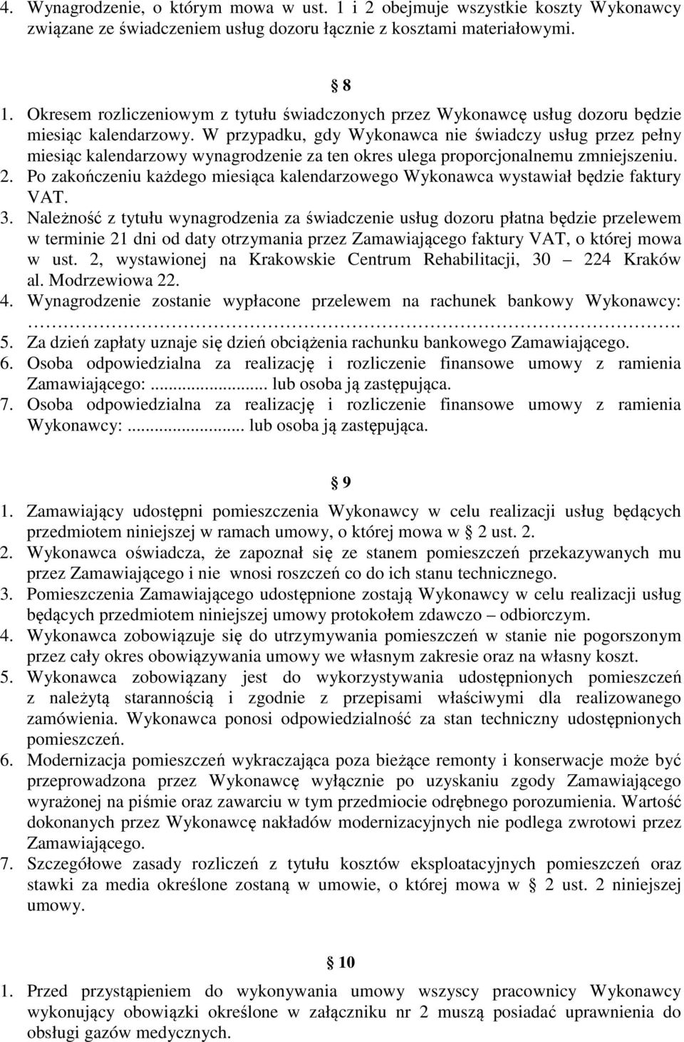W przypadku, gdy Wykonawca nie świadczy usług przez pełny miesiąc kalendarzowy wynagrodzenie za ten okres ulega proporcjonalnemu zmniejszeniu. 2.