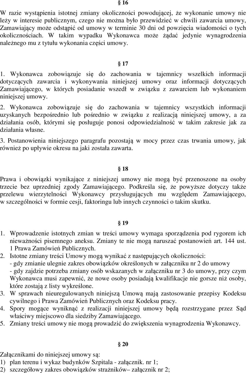 Wykonawca zobowiązuje się do zachowania w tajemnicy wszelkich informacji dotyczących zawarcia i wykonywania niniejszej umowy oraz informacji dotyczących Zamawiającego, w których posiadanie wszedł w