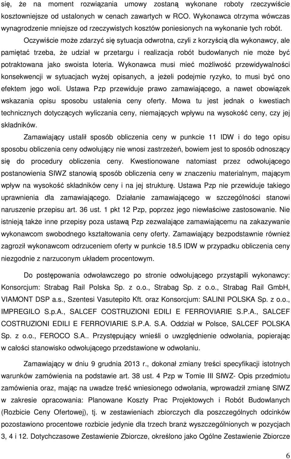 Oczywiście może zdarzyć się sytuacja odwrotna, czyli z korzyścią dla wykonawcy, ale pamiętać trzeba, że udział w przetargu i realizacja robót budowlanych nie może być potraktowana jako swoista