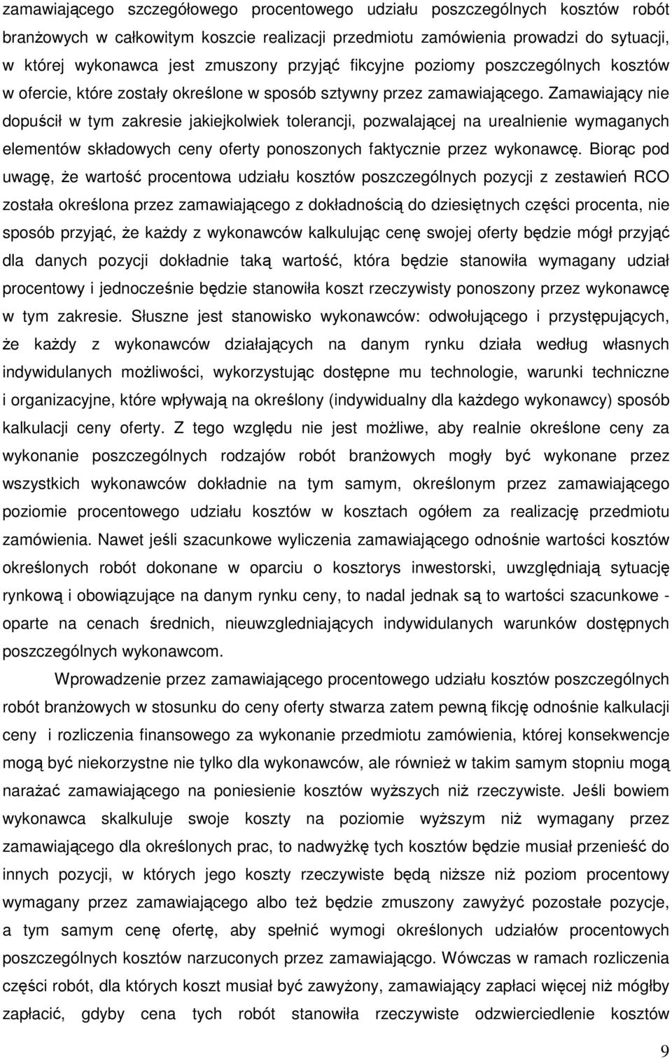Zamawiający nie dopuścił w tym zakresie jakiejkolwiek tolerancji, pozwalającej na urealnienie wymaganych elementów składowych ceny oferty ponoszonych faktycznie przez wykonawcę.