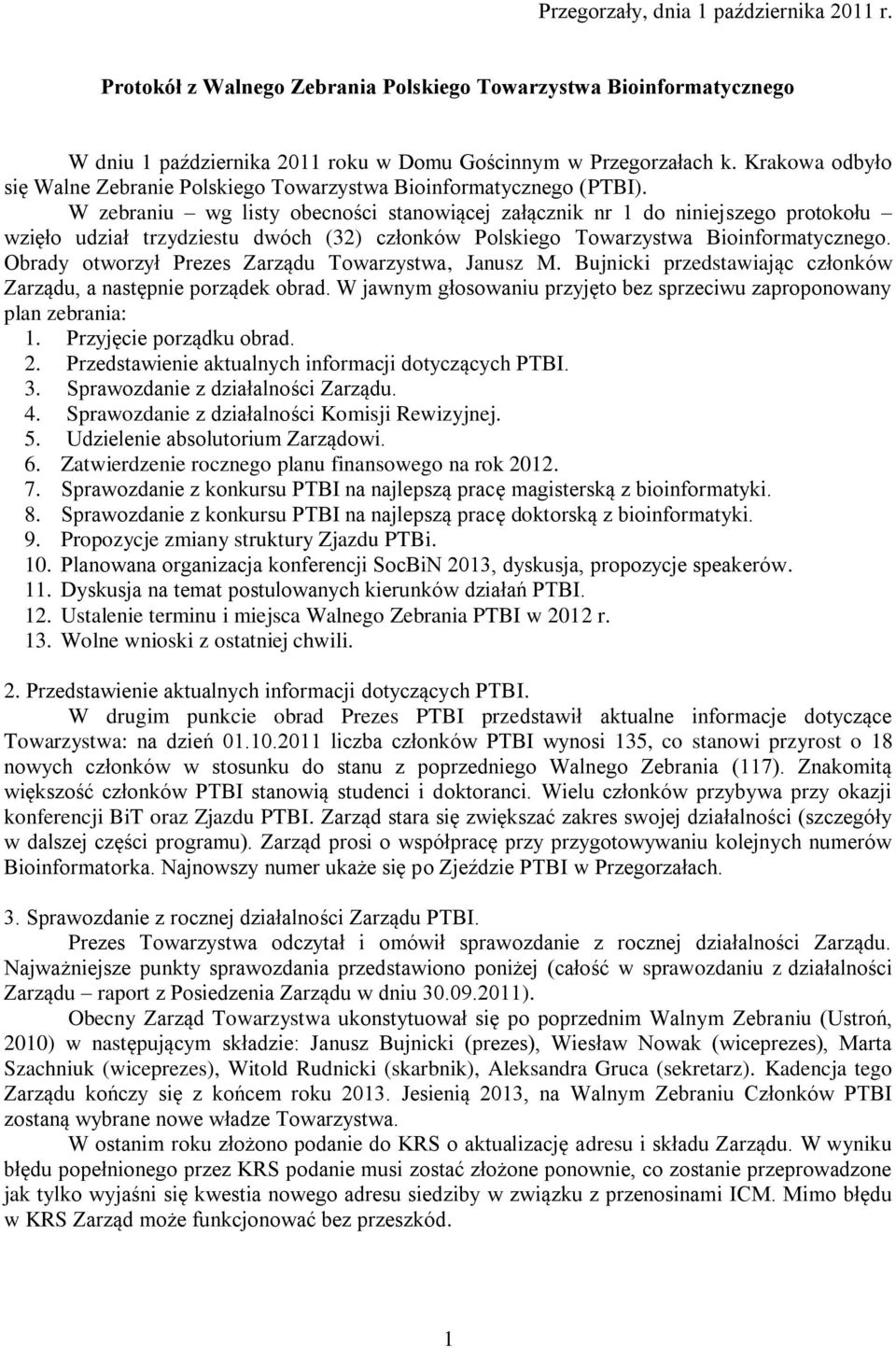 W zebraniu wg listy obecności stanowiącej załącznik nr 1 do niniejszego protokołu wzięło udział trzydziestu dwóch (32) członków Polskiego Towarzystwa Bioinformatycznego.