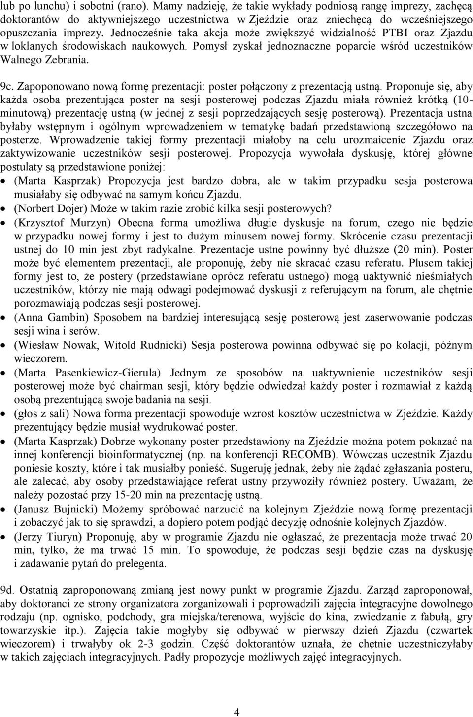 Jednocześnie taka akcja może zwiększyć widzialność PTBI oraz Zjazdu w loklanych środowiskach naukowych. Pomysł zyskał jednoznaczne poparcie wśród uczestników Walnego Zebrania. 9c.