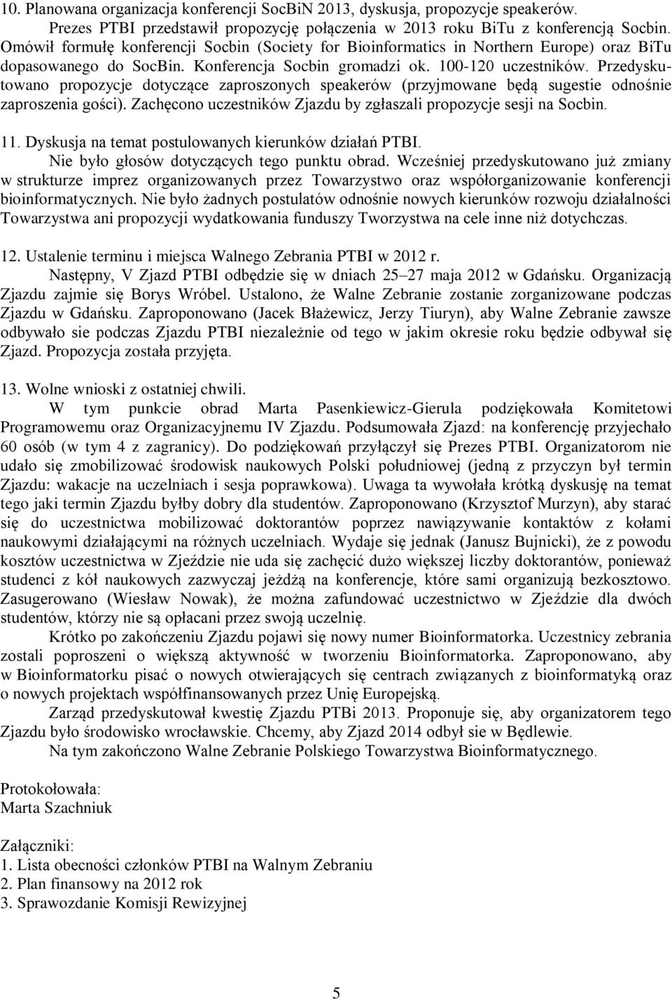Przedyskutowano propozycje dotyczące zaproszonych speakerów (przyjmowane będą sugestie odnośnie zaproszenia gości). Zachęcono uczestników Zjazdu by zgłaszali propozycje sesji na Socbin. 11.