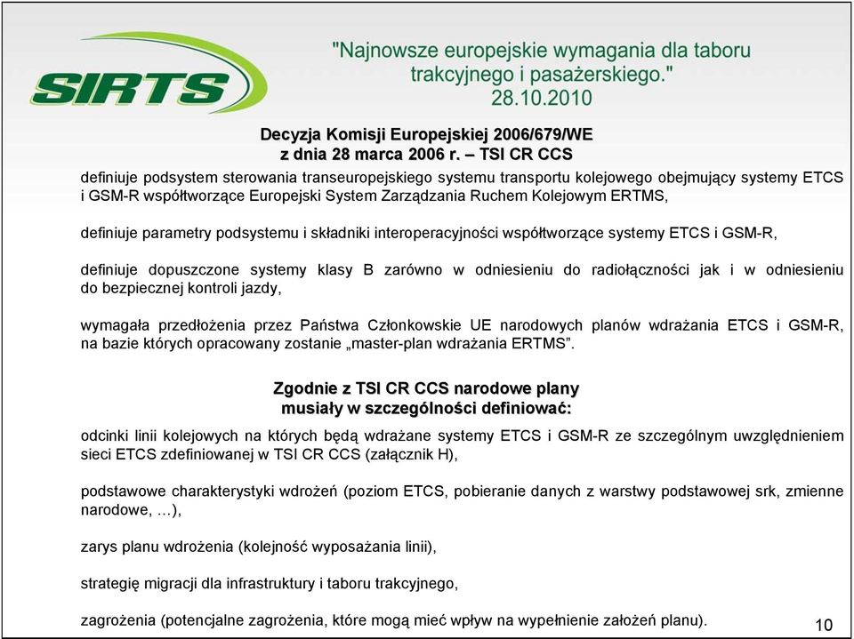 definiuje parametry podsystemu i składniki interoperacyjności współtworzące systemy ETCS i GSM-R, definiuje dopuszczone systemy klasy B zarówno w odniesieniu do radiołączności jak i w odniesieniu do