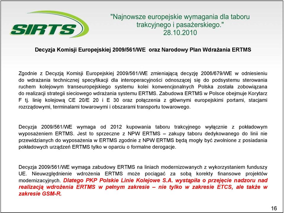 strategii sieciowego wdrażania systemu ERTMS. Zabudowa ERTMS w Polsce obejmuje Korytarz F tj.