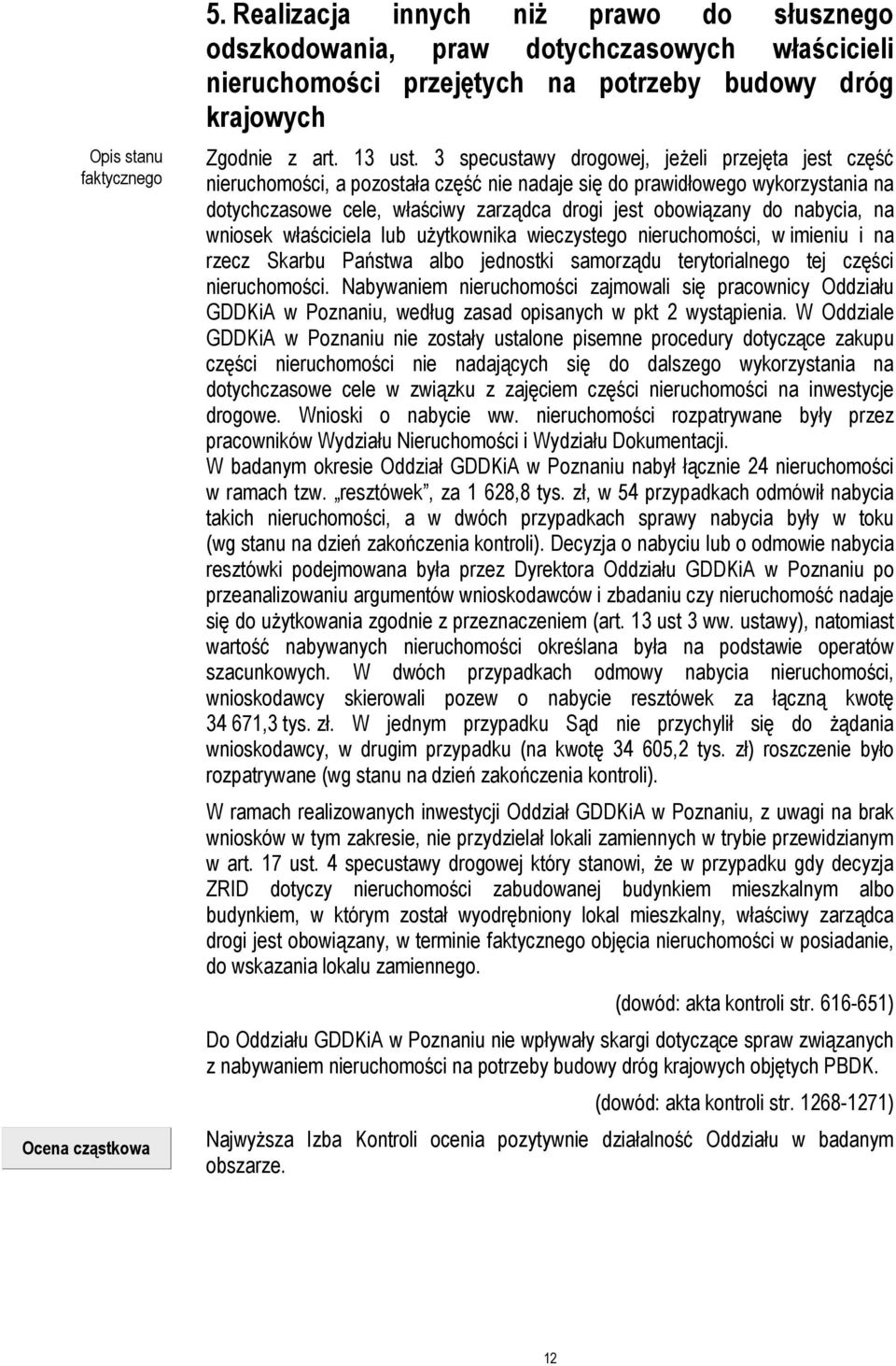 3 specustawy drogowej, jeżeli przejęta jest część nieruchomości, a pozostała część nie nadaje się do prawidłowego wykorzystania na dotychczasowe cele, właściwy zarządca drogi jest obowiązany do