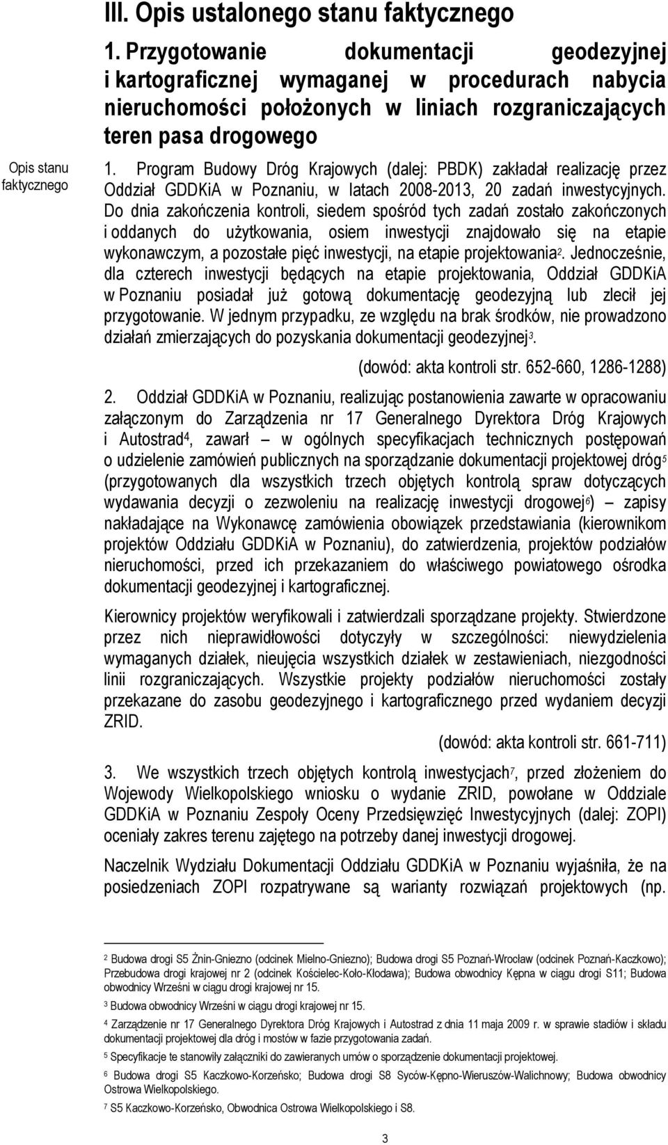 Program Budowy Dróg Krajowych (dalej: PBDK) zakładał realizację przez Oddział GDDKiA w Poznaniu, w latach 2008-2013, 20 zadań inwestycyjnych.