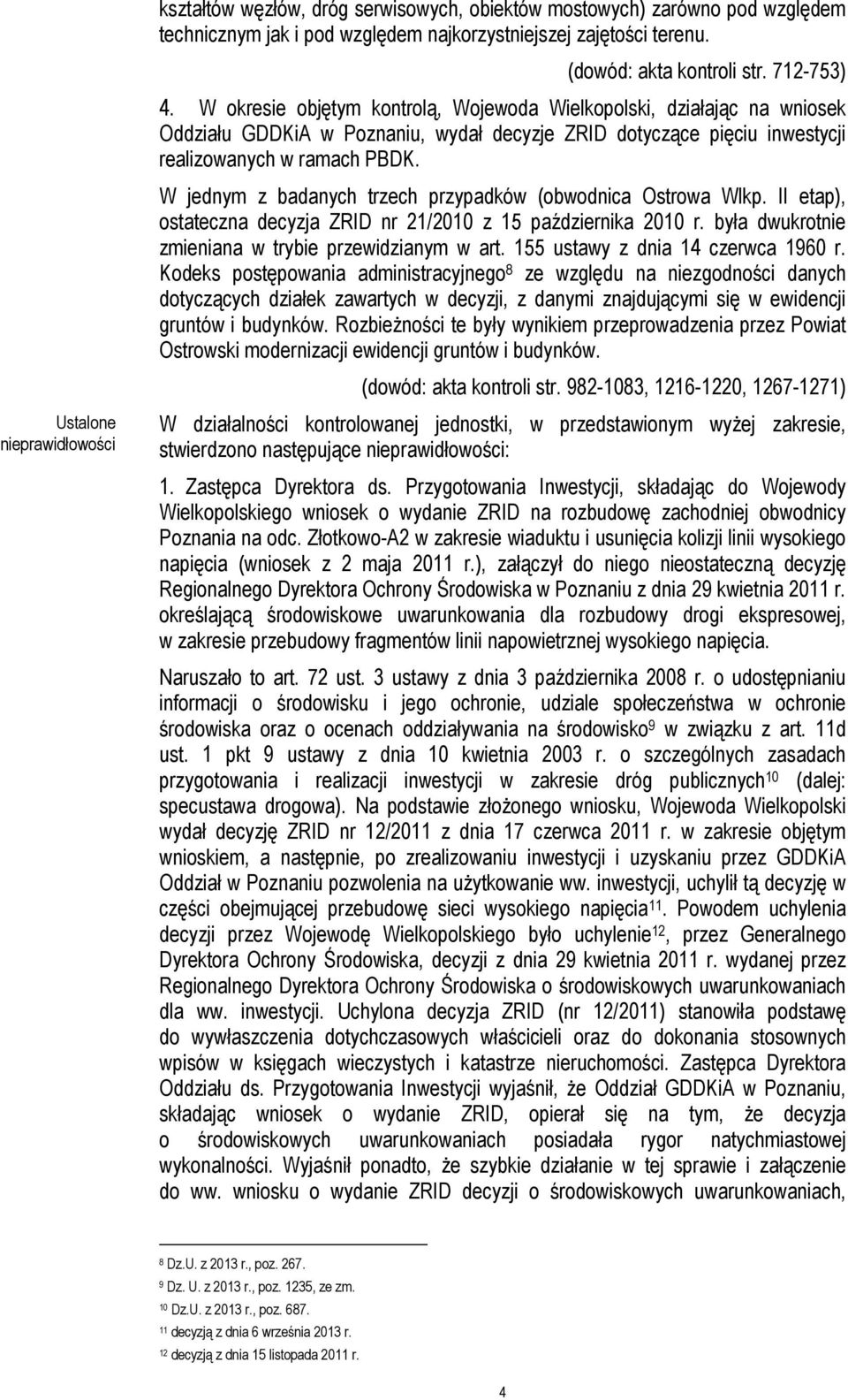 W jednym z badanych trzech przypadków (obwodnica Ostrowa Wlkp. II etap), ostateczna decyzja ZRID nr 21/2010 z 15 października 2010 r. była dwukrotnie zmieniana w trybie przewidzianym w art.