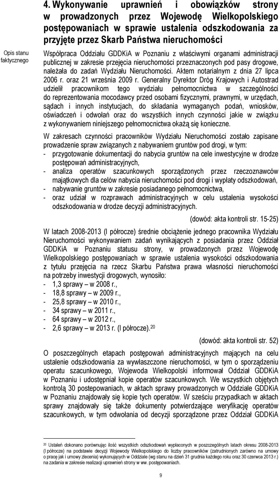 Oddziału GDDKiA w Poznaniu z właściwymi organami administracji publicznej w zakresie przejęcia nieruchomości przeznaczonych pod pasy drogowe, należała do zadań Wydziału Nieruchomości.