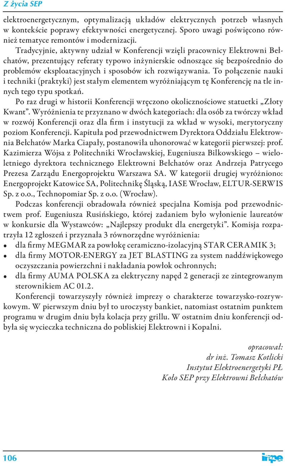 rozwiązywania. To połączenie nauki i techniki (praktyki) jest stałym elementem wyróżniającym tę Konferencję na tle innych tego typu spotkań.