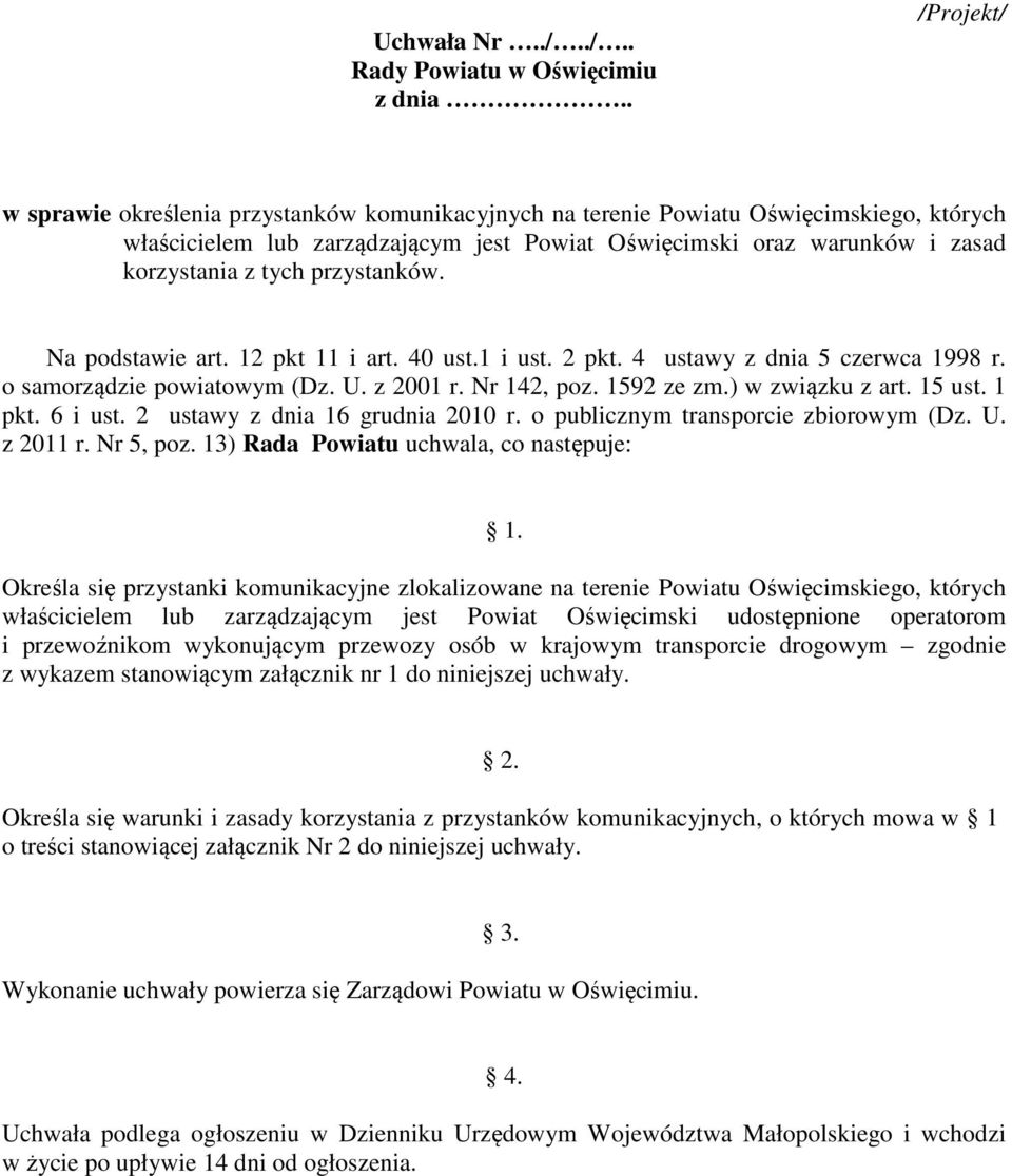 przystanków. Na podstawie art. 12 pkt 11 i art. 40 ust.1 i ust. 2 pkt. 4 ustawy z dnia 5 czerwca 1998 r. o samorządzie powiatowym (Dz. U. z 2001 r. Nr 142, poz. 1592 ze zm.) w związku z art. 15 ust.