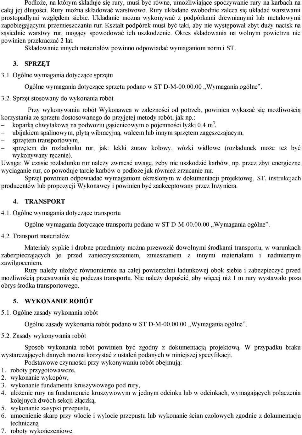 Kształt podpórek musi być taki, aby nie występował zbyt duży nacisk na sąsiednie warstwy rur, mogący spowodować ich uszkodzenie. Okres składowania na wolnym powietrzu nie powinien przekraczać 2 lat.