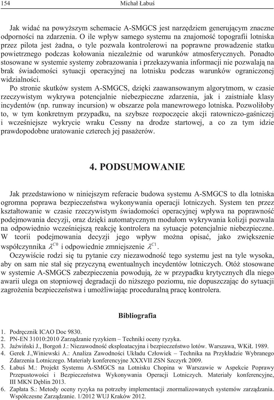 atmosferycznych. Ponadto stosowane w systemie systemy zobrazowania i przekazywania informacji nie pozwalaj na brak wiadomoci sytuacji operacyjnej na lotnisku podczas warunków ograniczonej widzialnoci.