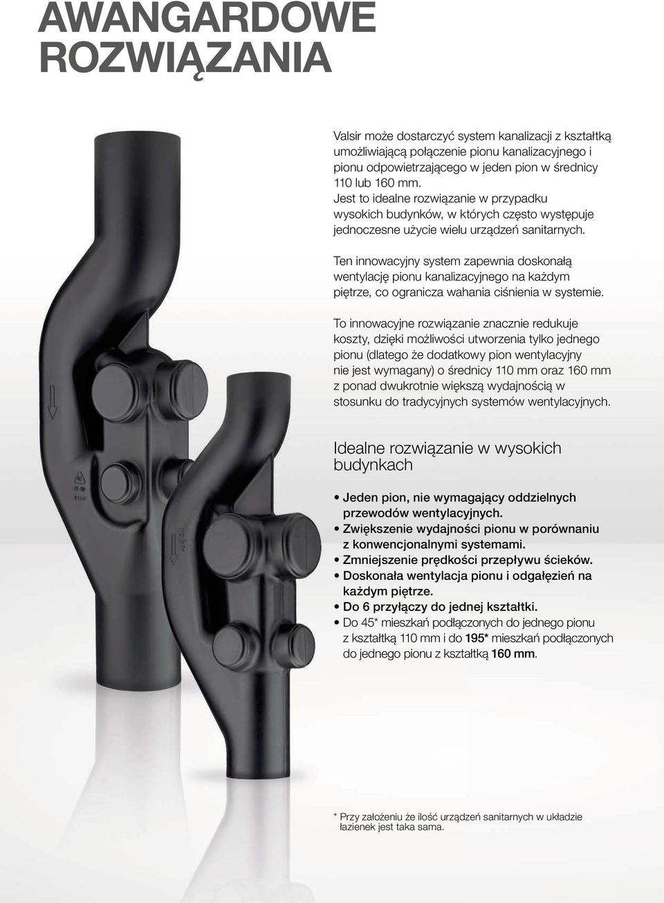 Ten innowacyjny system zapewnia doskonałą wentylację pionu kanalizacyjnego na każdym piętrze, co ogranicza wahania ciśnienia w systemie.