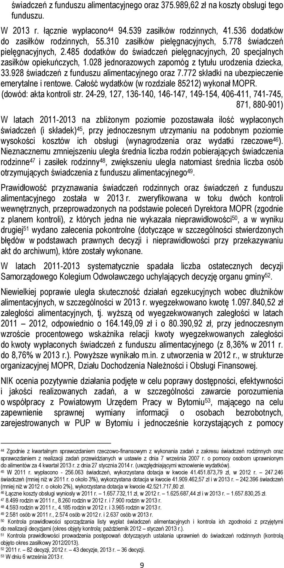 028 jednorazowych zapomóg z tytułu urodzenia dziecka, 33.928 świadczeń z funduszu alimentacyjnego oraz 7.772 składki na ubezpieczenie emerytalne i rentowe.