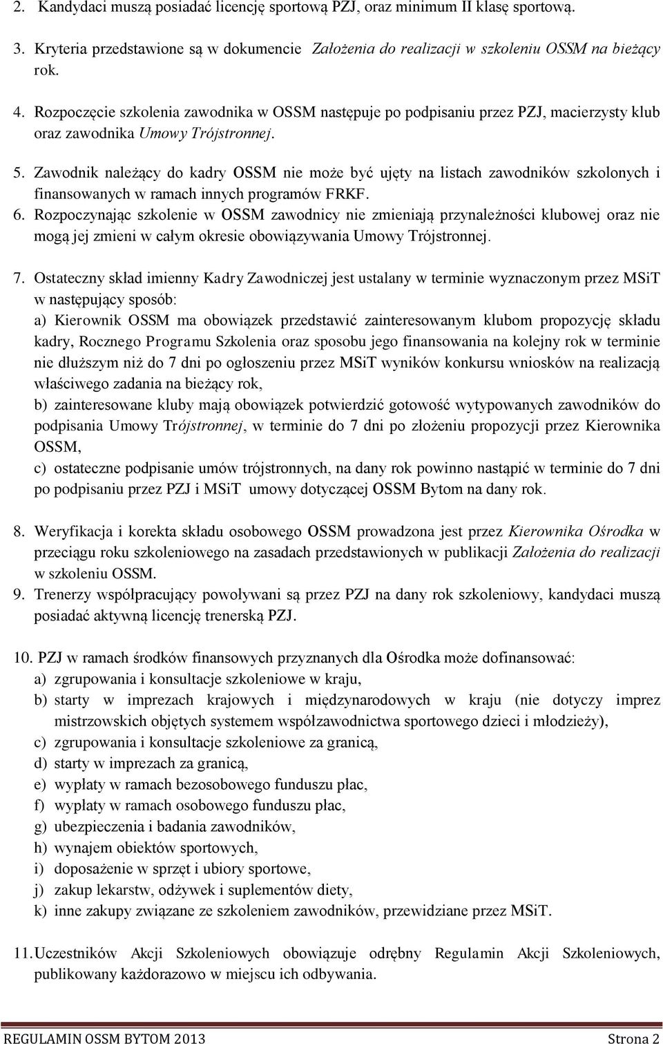 Zawodnik należący do kadry OSSM nie może być ujęty na listach zawodników szkolonych i finansowanych w ramach innych programów FRKF. 6.