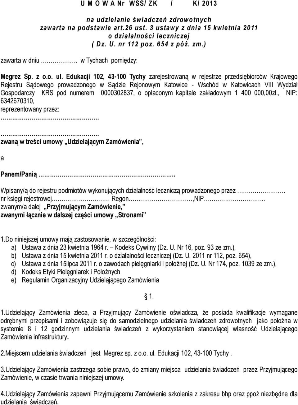 Edukacji 102, 43-100 Tychy zarejestrowaną w rejestrze przedsiębiorców Krajowego Rejestru Sądowego prowadzonego w Sądzie Rejonowym Katowice - Wschód w Katowicach VIII Wydział Gospodarczy KRS pod