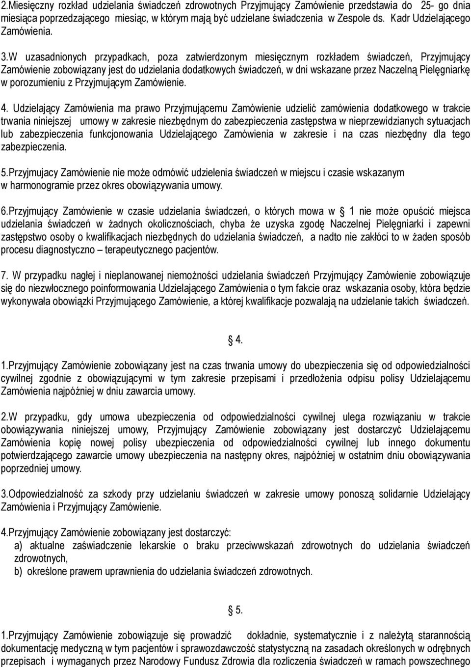 W uzasadnionych przypadkach, poza zatwierdzonym miesięcznym rozkładem świadczeń, Przyjmujący Zamówienie zobowiązany jest do udzielania dodatkowych świadczeń, w dni wskazane przez Naczelną