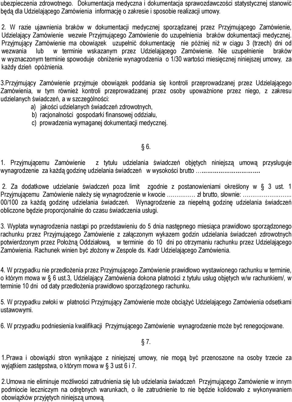 Przyjmujący Zamówienie ma obowiązek uzupełnić dokumentację nie później niż w ciągu 3 (trzech) dni od wezwania lub w terminie wskazanym przez Udzielającego Zamówienie.