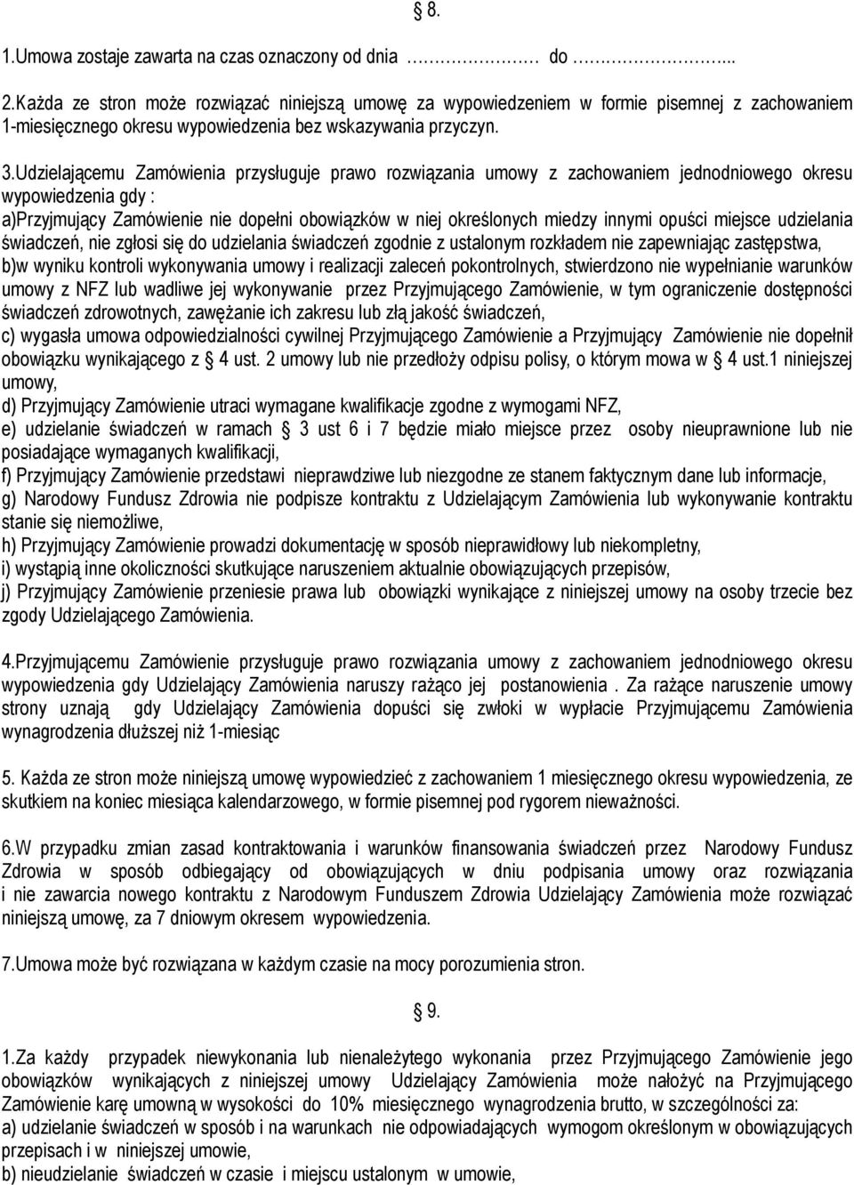 Udzielającemu Zamówienia przysługuje prawo rozwiązania umowy z zachowaniem jednodniowego okresu wypowiedzenia gdy : a)przyjmujący Zamówienie nie dopełni obowiązków w niej określonych miedzy innymi