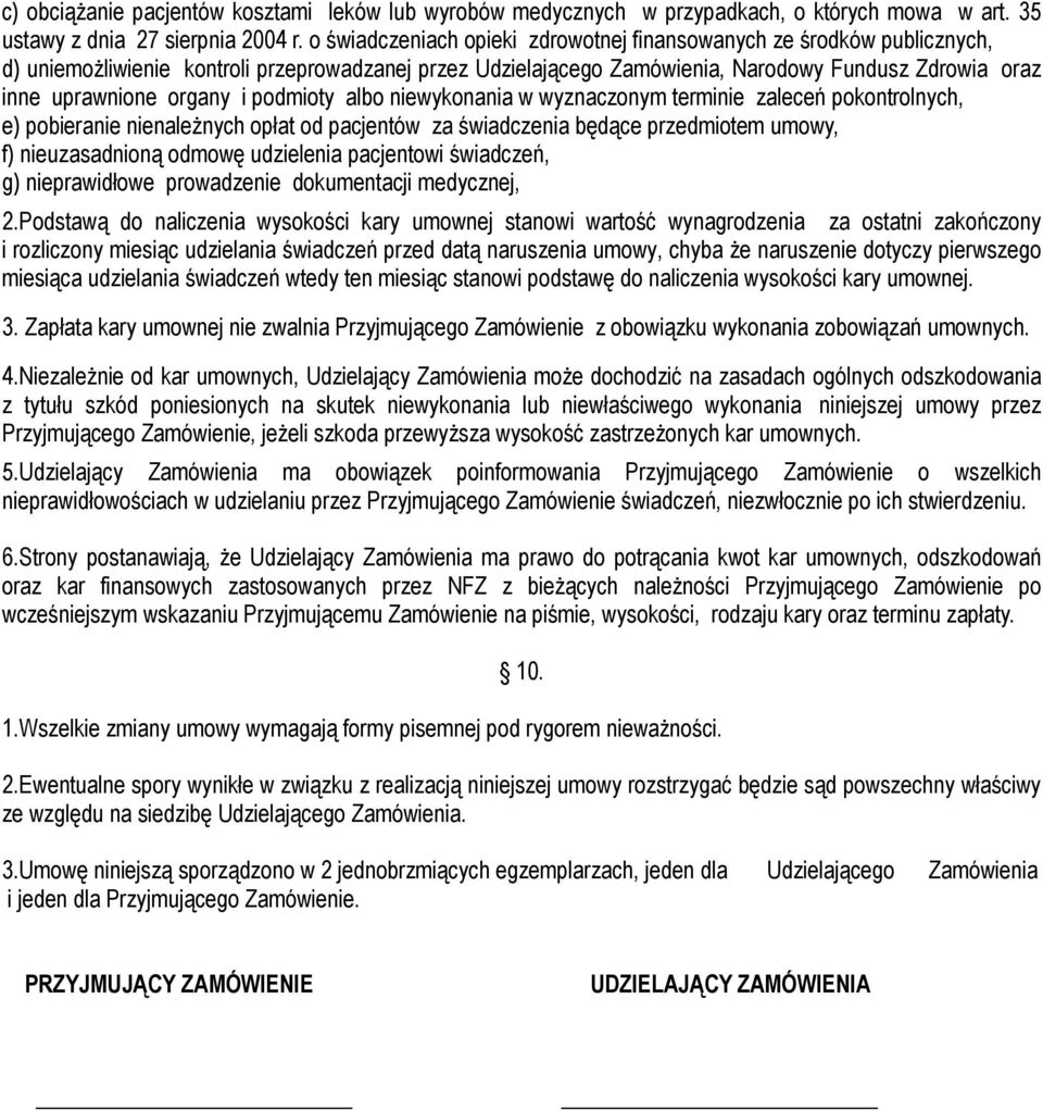 organy i podmioty albo niewykonania w wyznaczonym terminie zaleceń pokontrolnych, e) pobieranie nienależnych opłat od pacjentów za świadczenia będące przedmiotem umowy, f) nieuzasadnioną odmowę