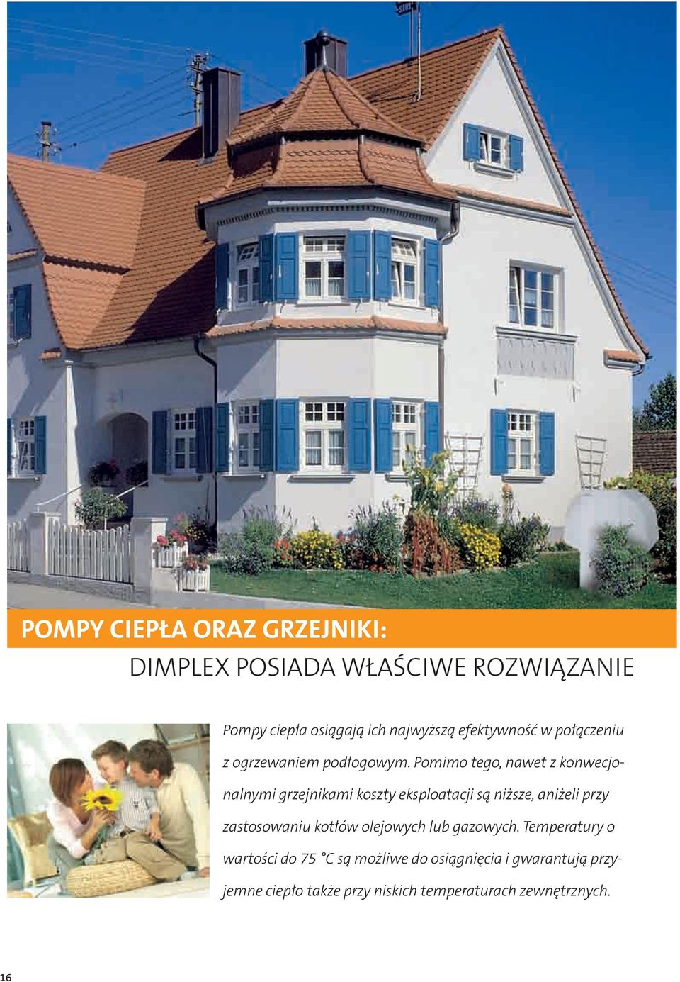 Pomimo tego, nawet z konwecjonalnymi grzejnikami koszty eksploatacji są niższe, aniżeli przy zastosowaniu
