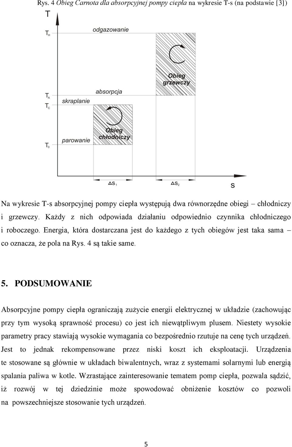 PODSUMOWANIE Absorpcyjne pompy ciepła ograniczają zużycie energii elektrycznej w układzie (zachowując przy tym wysoką sprawność procesu) co jest ich niewątpliwym plusem.