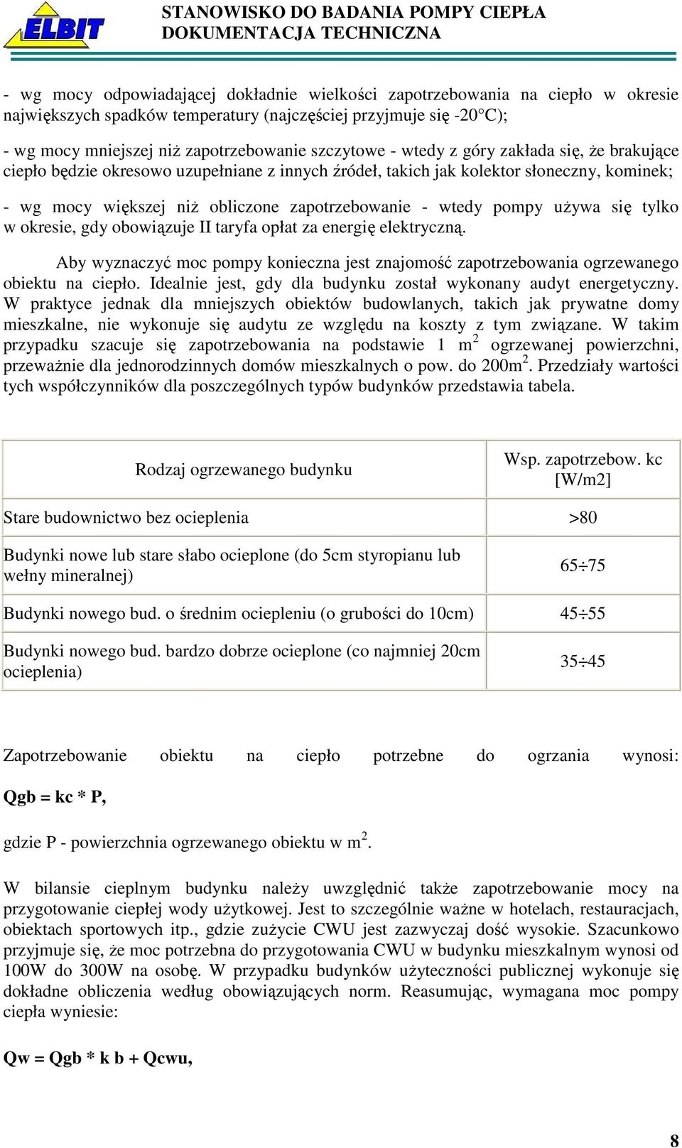 uŝywa się tylko w okresie, gdy obowiązuje II taryfa opłat za energię elektryczną. Aby wyznaczyć moc pompy konieczna jest znajomość zapotrzebowania ogrzewanego obiektu na ciepło.