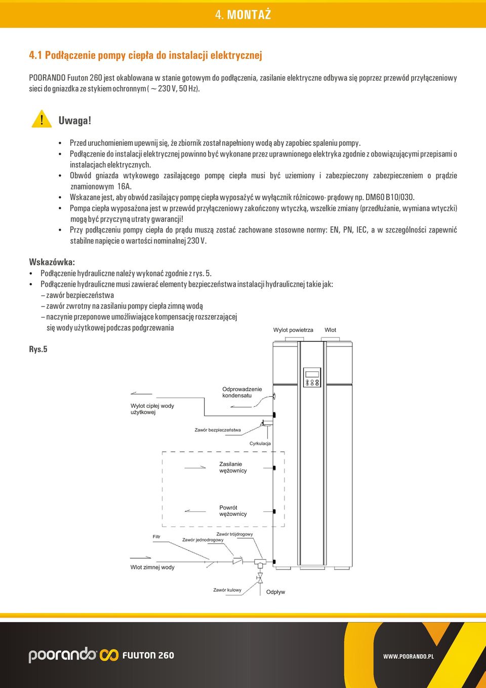 gniazdka ze stykiem ochronnym (~230 V, 50 Hz). Uwaga! Przed uruchomieniem upewnij się, że zbiornik został napełniony wodą aby zapobiec spaleniu pompy.
