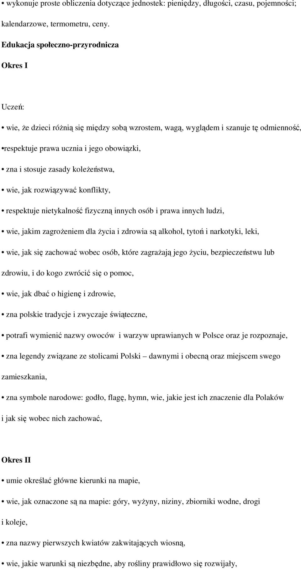 koleżeństwa, wie, jak rozwiązywać konflikty, respektuje nietykalność fizyczną innych osób i prawa innych ludzi, wie, jakim zagrożeniem dla życia i zdrowia są alkohol, tytoń i narkotyki, leki, wie,