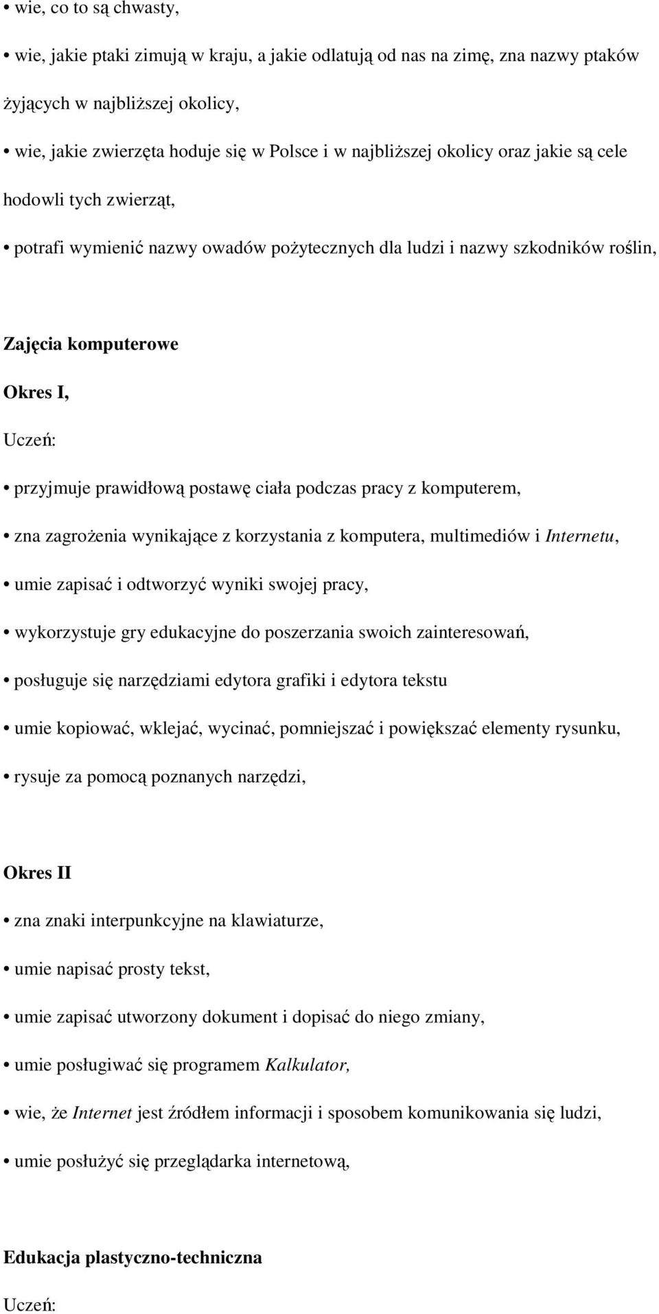 podczas pracy z komputerem, zna zagrożenia wynikające z korzystania z komputera, multimediów i Internetu, umie zapisać i odtworzyć wyniki swojej pracy, wykorzystuje gry edukacyjne do poszerzania