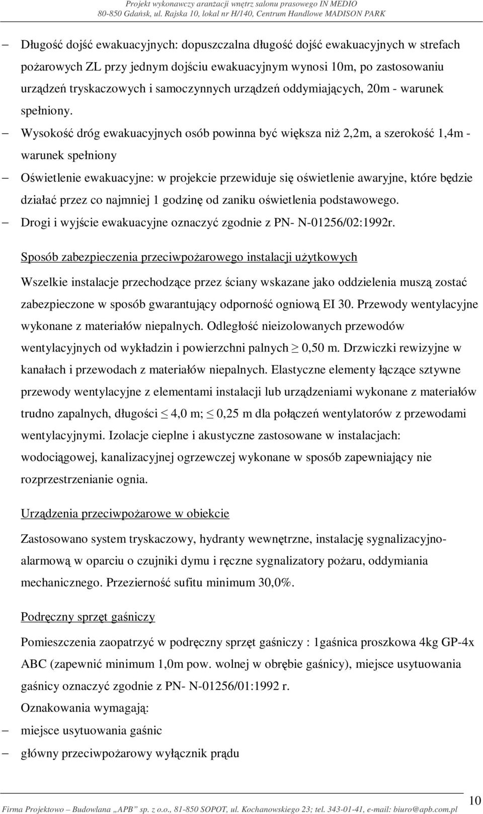Wysokość dróg ewakuacyjnych osób powinna być większa niż 2,2m, a szerokość 1,4m - warunek spełniony Oświetlenie ewakuacyjne: w projekcie przewiduje się oświetlenie awaryjne, które będzie działać