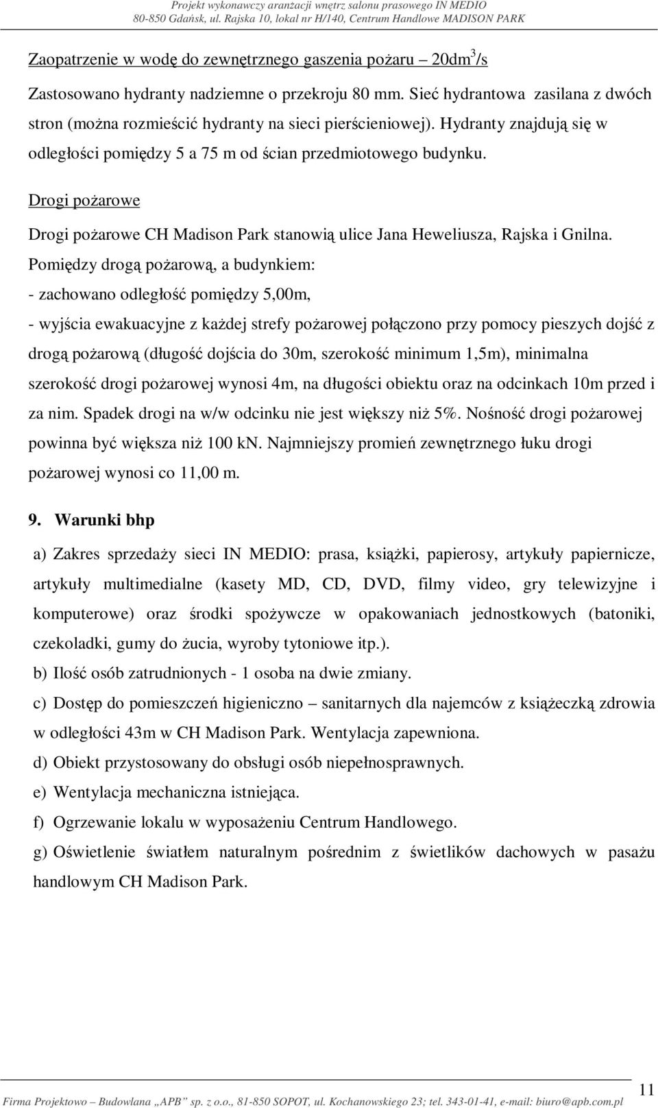 Drogi pożarowe Drogi pożarowe CH Madison Park stanowią ulice Jana Heweliusza, Rajska i Gnilna.