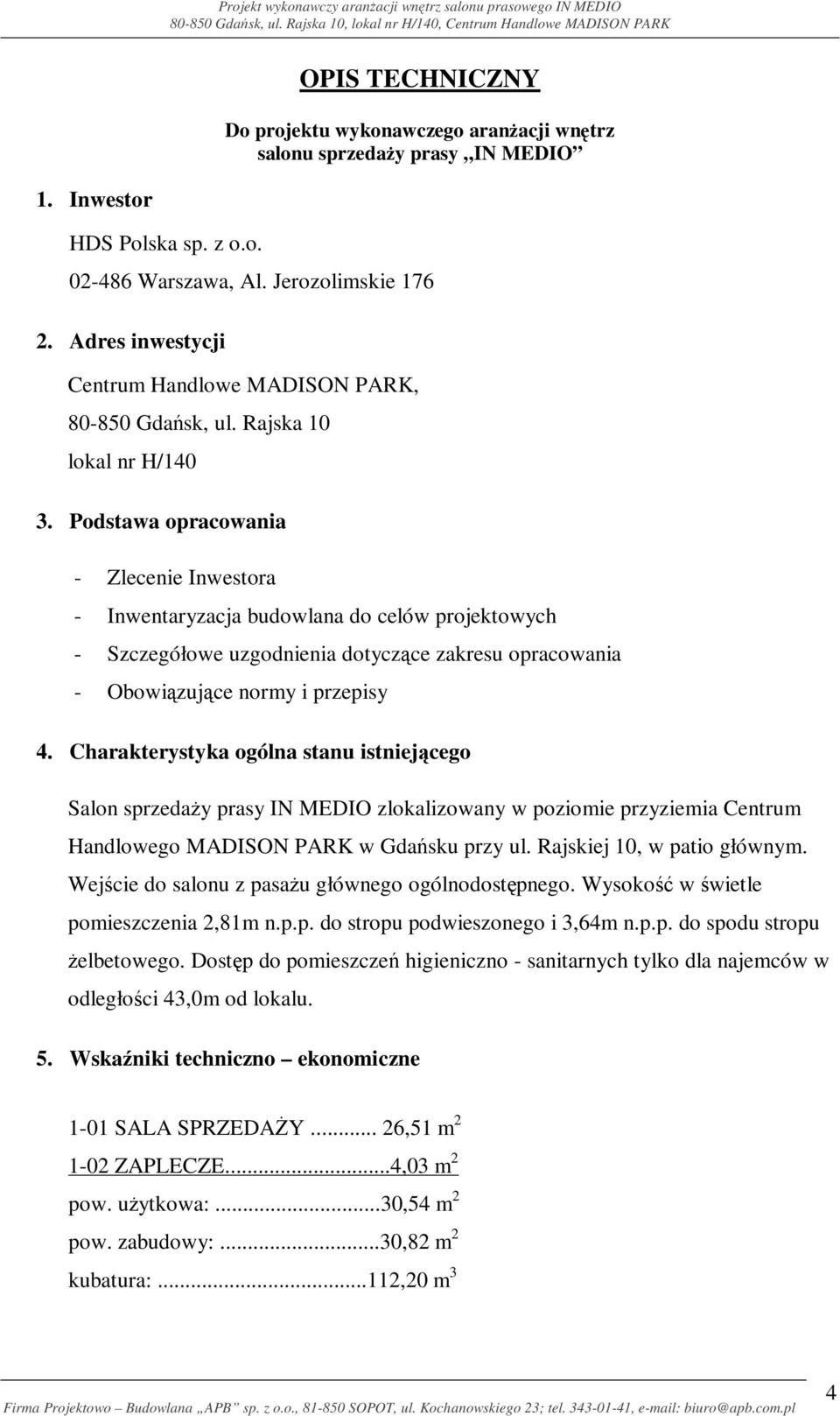 Podstawa opracowania - Zlecenie Inwestora - Inwentaryzacja budowlana do celów projektowych - Szczegółowe uzgodnienia dotyczące zakresu opracowania - Obowiązujące normy i przepisy 4.