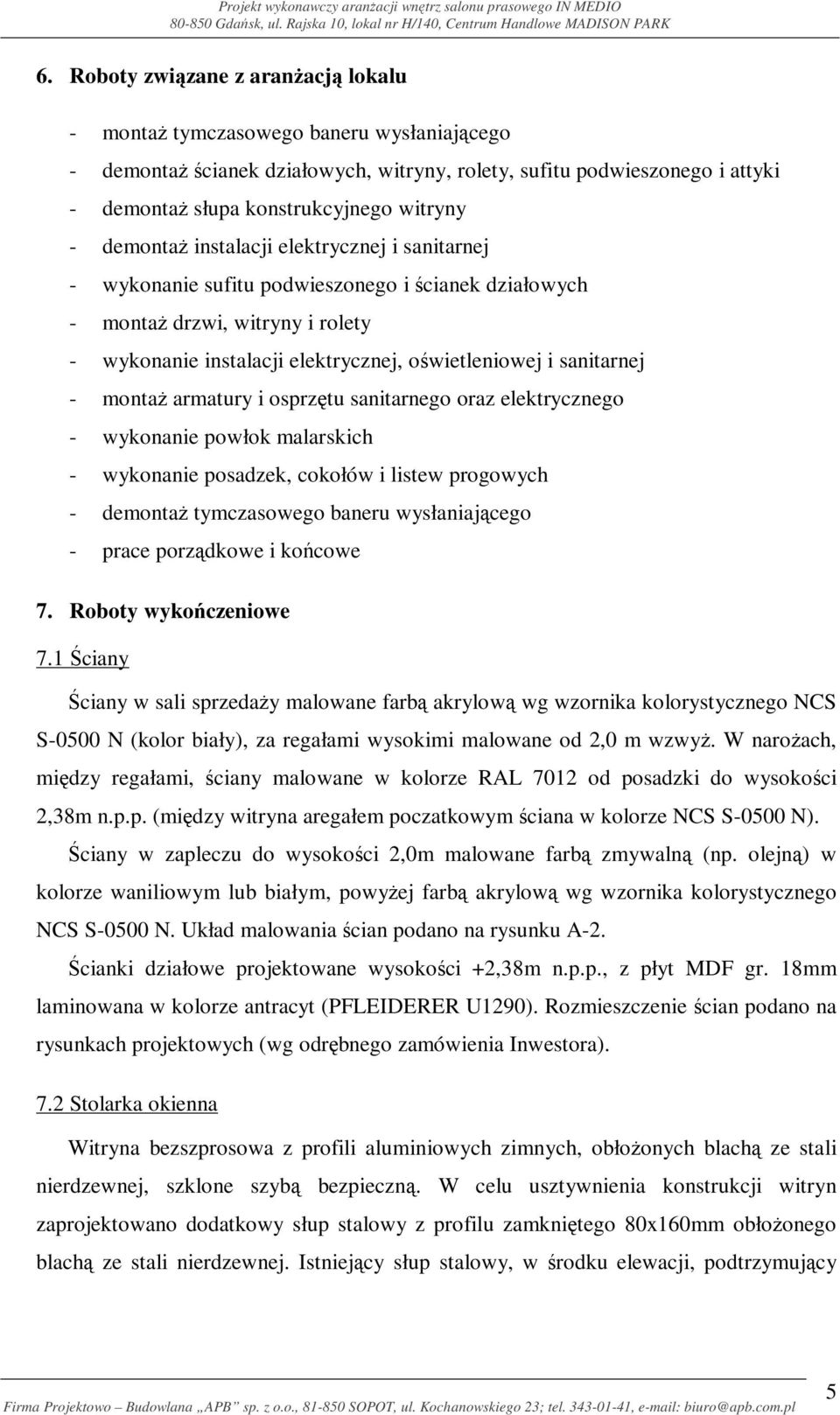 sanitarnej - montaż armatury i osprzętu sanitarnego oraz elektrycznego - wykonanie powłok malarskich - wykonanie posadzek, cokołów i listew progowych - demontaż tymczasowego baneru wysłaniającego -