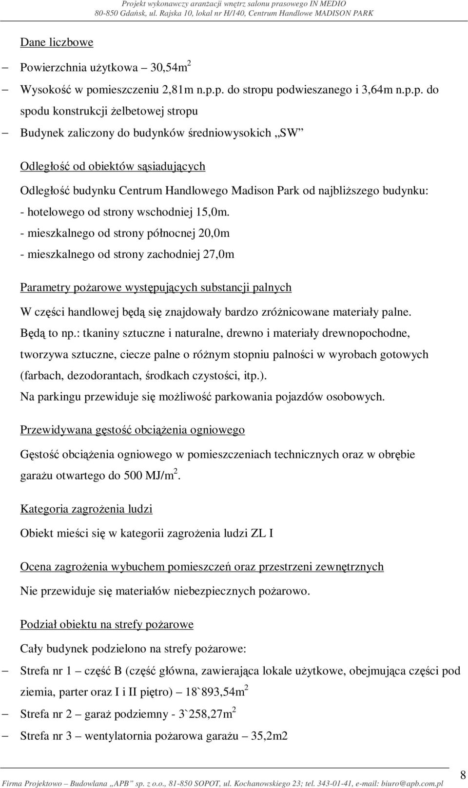p. do stropu podwieszanego i 3,64m n.p.p. do spodu konstrukcji żelbetowej stropu Budynek zaliczony do budynków średniowysokich SW Odległość od obiektów sąsiadujących Odległość budynku Centrum