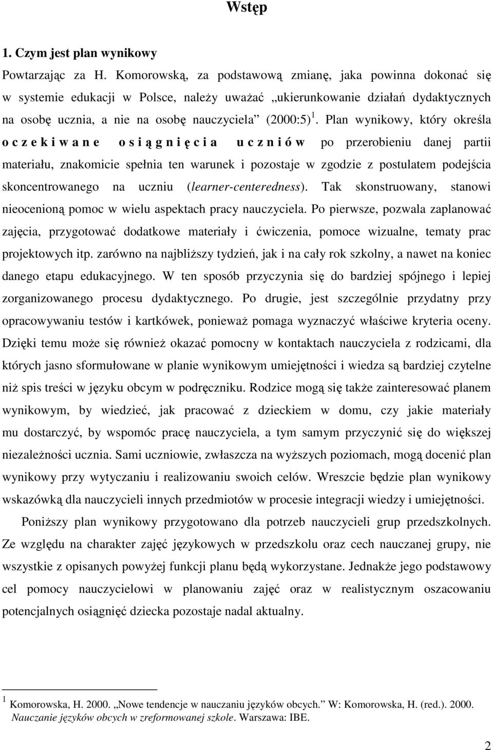 Plan wynikowy, który określa o c z e k i w a n e o s iągnięcia u c z n i ó w po przerobieniu danej partii materiału, znakomicie spełnia ten warunek i pozostaje w zgodzie z postulatem podejścia