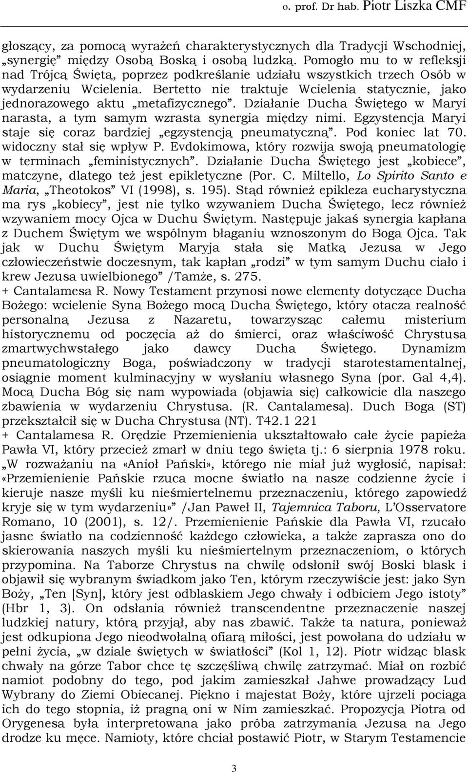 Bertetto nie traktuje Wcielenia statycznie, jako jednorazowego aktu metafizycznego. Działanie Ducha Świętego w Maryi narasta, a tym samym wzrasta synergia między nimi.