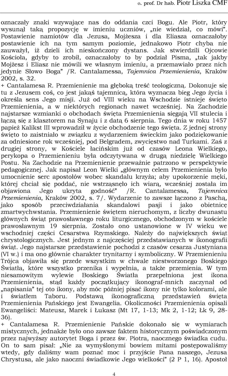 Jak stwierdzili Ojcowie Kościoła, gdyby to zrobił, oznaczałoby to by podział Pisma, tak jakby Mojżesz i Eliasz nie mówili we własnym imieniu, a przemawiało przez nich jedynie Słowo Boga /R.
