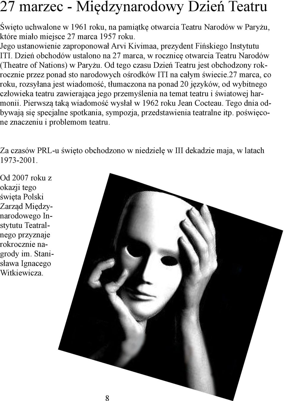 Od tego czasu Dzień Teatru jest obchodzony rokrocznie przez ponad sto narodowych ośrodków ITI na całym świecie.