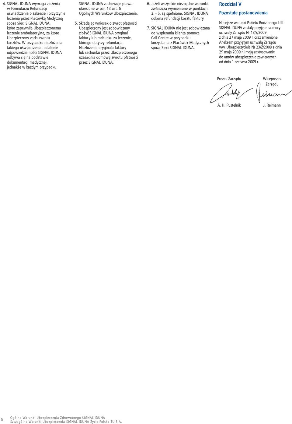 W przypadku niezłożenia takiego oświadczenia, ustaenie odpowiedzianości SIGNAL IDUNA odbywa się na podstawie dokumentacji medycznej, jednakże w każdym przypadku SIGNAL IDUNA zachowuje prawa okreśone