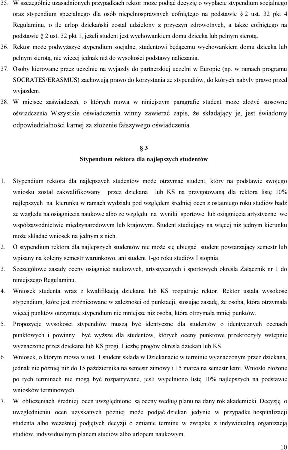 36. Rektor może podwyższyć stypendium socjalne, studentowi będącemu wychowankiem domu dziecka lub pełnym sierotą, nie więcej jednak niż do wysokości podstawy naliczania. 37.