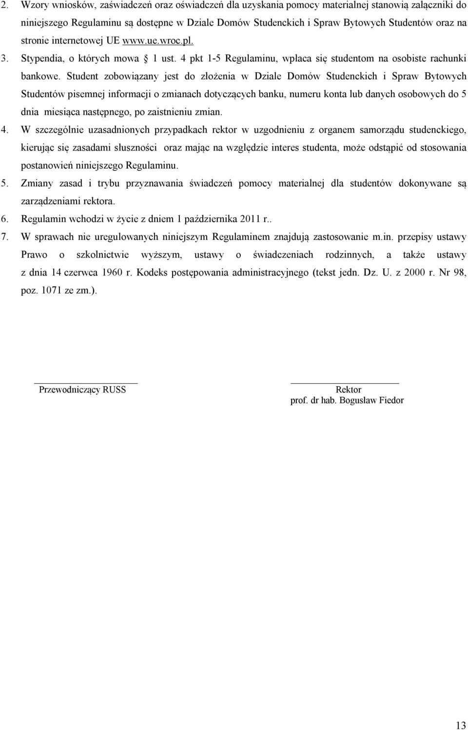 Student zobowiązany jest do złożenia w Dziale Domów Studenckich i Spraw Bytowych Studentów pisemnej informacji o zmianach dotyczących banku, numeru konta lub danych osobowych do 5 dnia miesiąca
