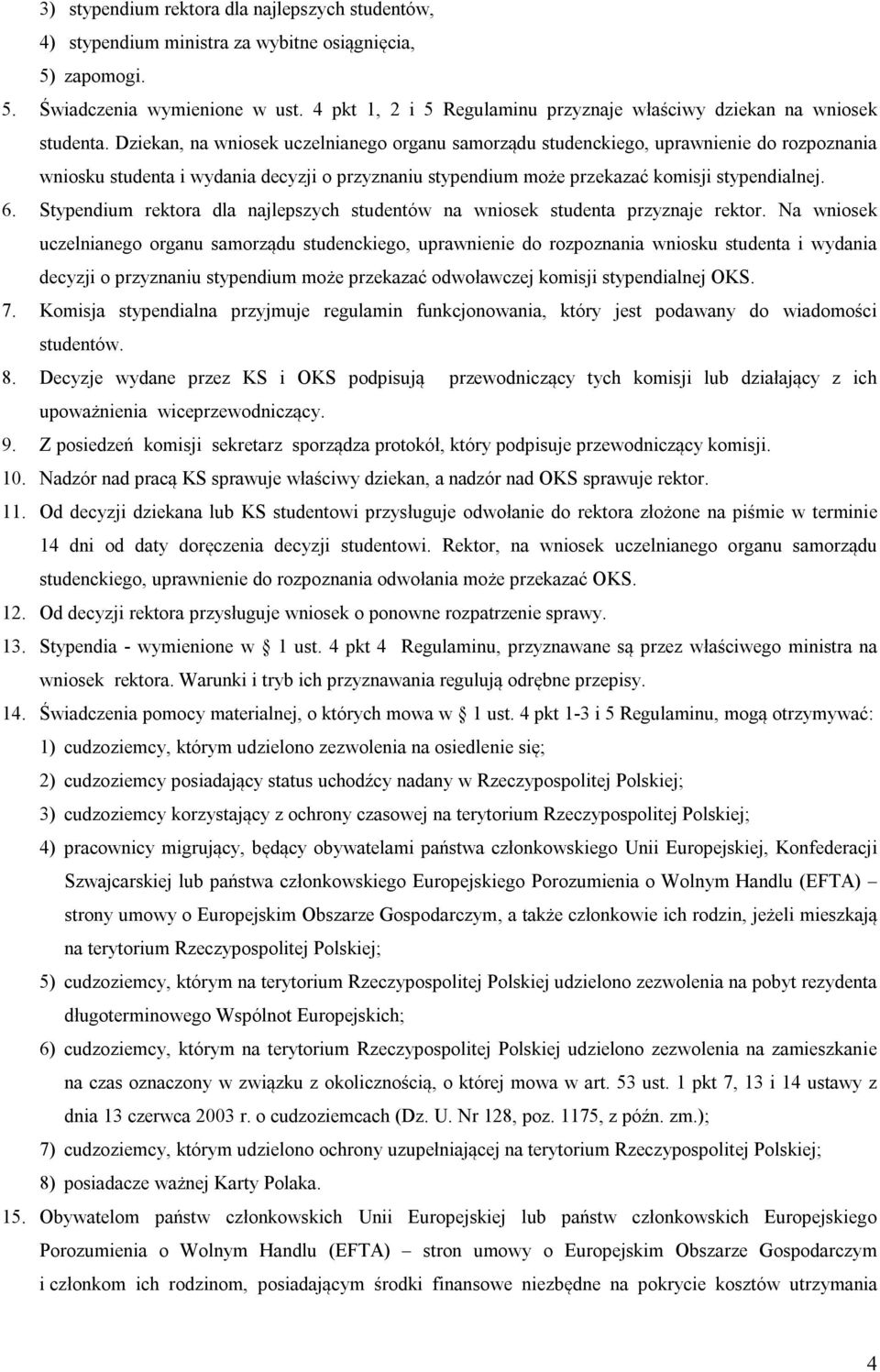 Dziekan, na wniosek uczelnianego organu samorządu studenckiego, uprawnienie do rozpoznania wniosku studenta i wydania decyzji o przyznaniu stypendium może przekazać komisji stypendialnej. 6.