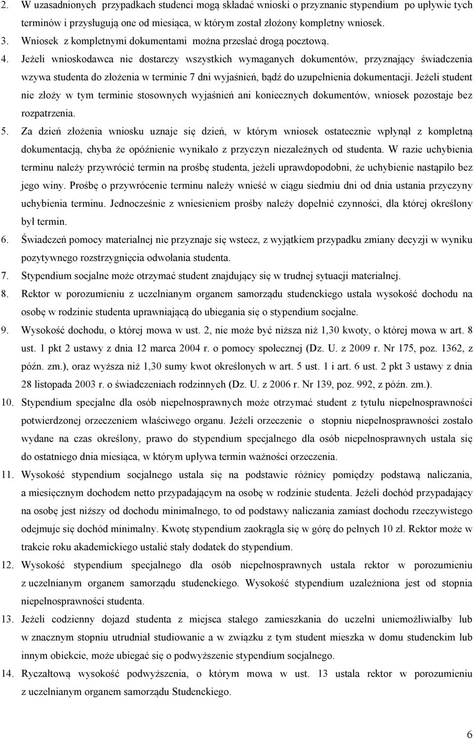 Jeżeli wnioskodawca nie dostarczy wszystkich wymaganych dokumentów, przyznający świadczenia wzywa studenta do złożenia w terminie 7 dni wyjaśnień, bądź do uzupełnienia dokumentacji.