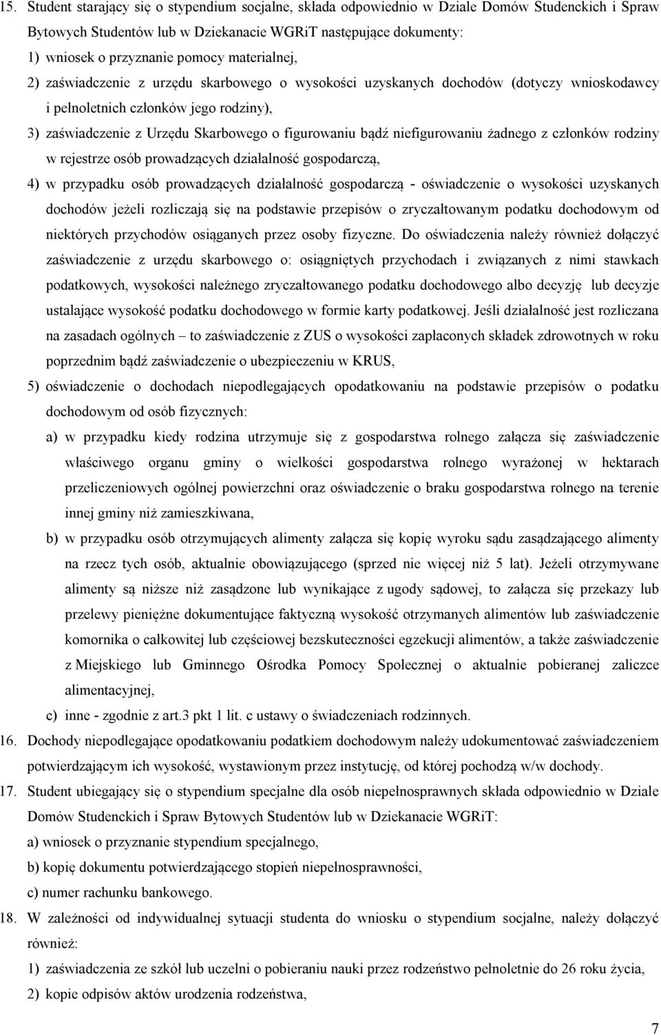 niefigurowaniu żadnego z członków rodziny w rejestrze osób prowadzących działalność gospodarczą, 4) w przypadku osób prowadzących działalność gospodarczą - oświadczenie o wysokości uzyskanych