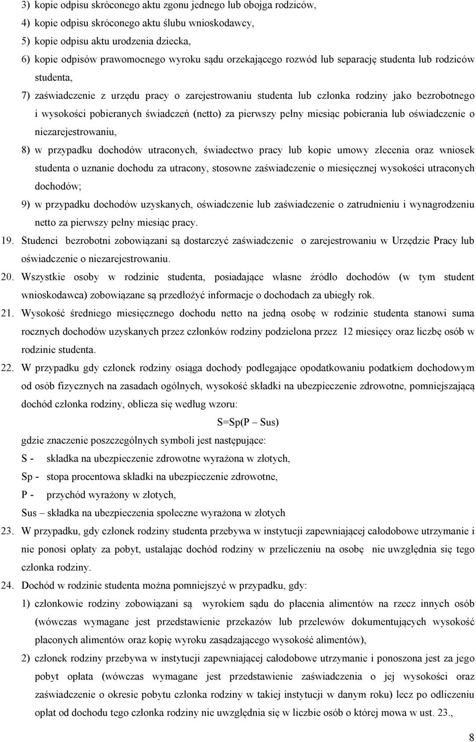 świadczeń (netto) za pierwszy pełny miesiąc pobierania lub oświadczenie o niezarejestrowaniu, 8) w przypadku dochodów utraconych, świadectwo pracy lub kopie umowy zlecenia oraz wniosek studenta o
